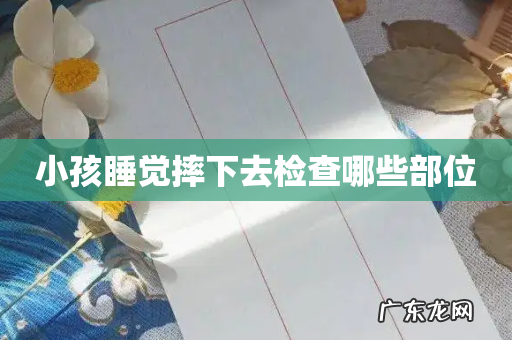 小孩睡觉摔下去检查哪些部位