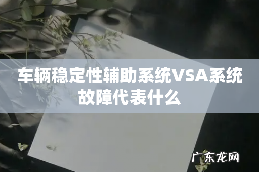车辆稳定性辅助系统VSA系统故障代表什么