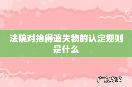 法院对拾得遗失物的认定规则是什么