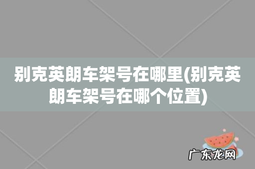 别克英朗车架号在哪个位置 别克英朗车架号在哪里