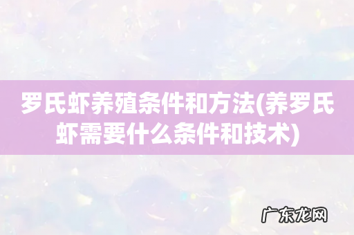养罗氏虾需要什么条件和技术 罗氏虾养殖条件和方法