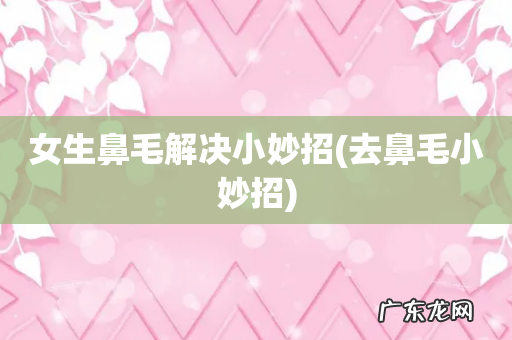 去鼻毛小妙招 女生鼻毛解决小妙招