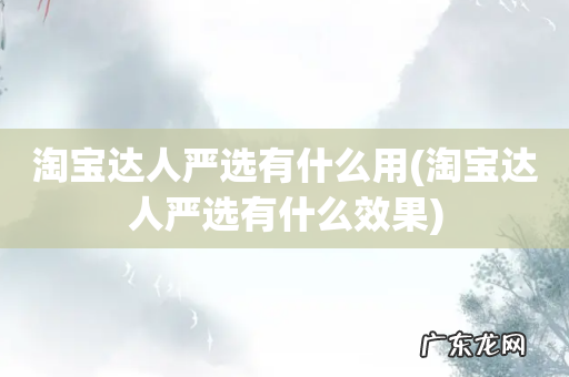 淘宝达人严选有什么效果 淘宝达人严选有什么用