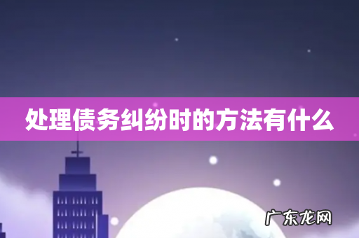 处理债务纠纷时的方法有什么