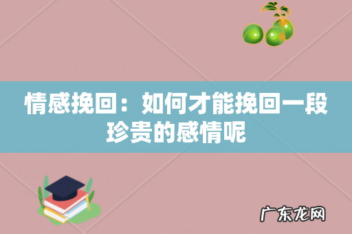 情感挽回:如何才能挽回一段珍贵的感情呢