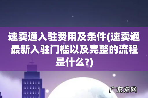 速卖通最新入驻门槛以及完整的流程是什么? 速卖通入驻费用及条件