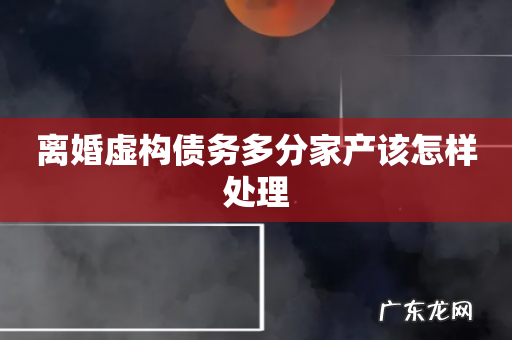 离婚虚构债务多分家产该怎样处理