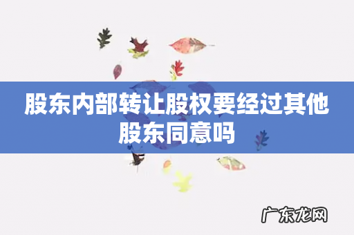 股东内部转让股权要经过其他股东同意吗