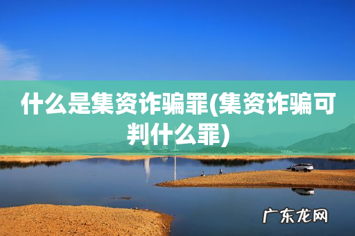 集资诈骗可判什么罪 什么是集资诈骗罪