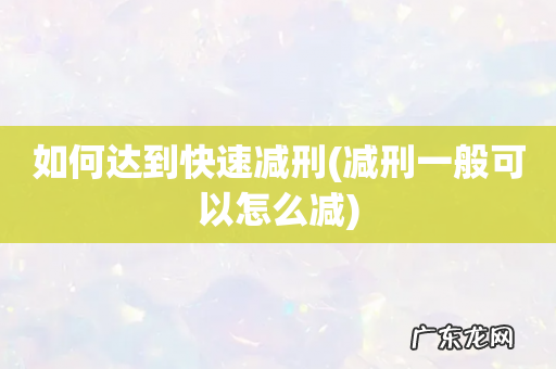 减刑一般可以怎么减 如何达到快速减刑