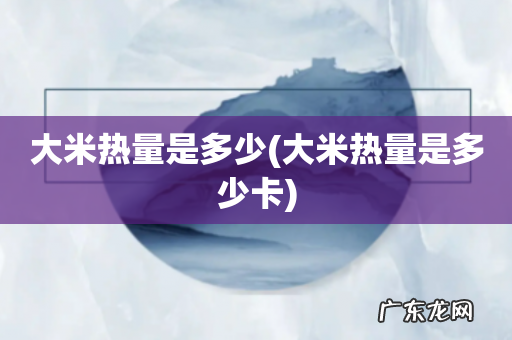大米热量是多少卡 大米热量是多少