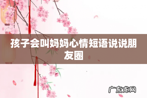 孩子会叫妈妈心情短语说说朋友圈