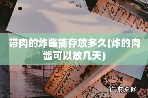 炸的肉酱可以放几天 带肉的炸酱能存放多久