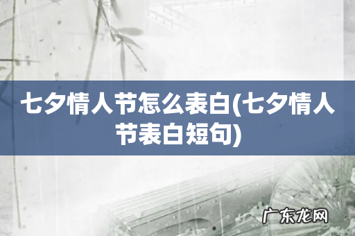 七夕情人节表白短句 七夕情人节怎么表白
