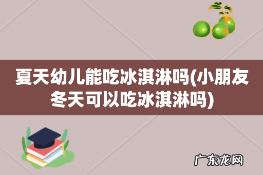 小朋友冬天可以吃冰淇淋吗 夏天幼儿能吃冰淇淋吗