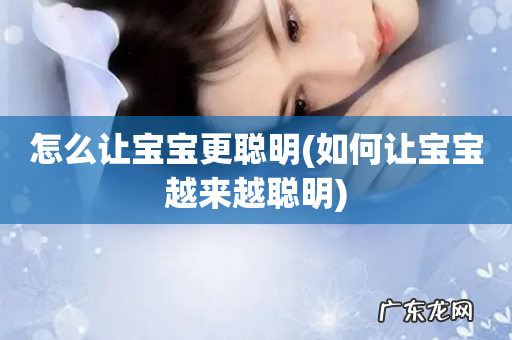 如何让宝宝越来越聪明 怎么让宝宝更聪明