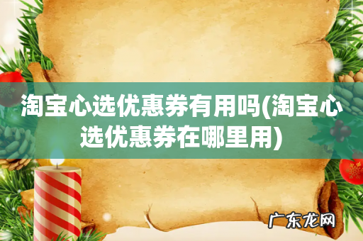 淘宝心选优惠券在哪里用 淘宝心选优惠券有用吗