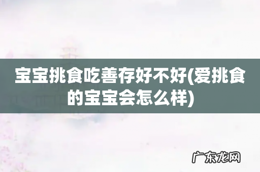 爱挑食的宝宝会怎么样 宝宝挑食吃善存好不好