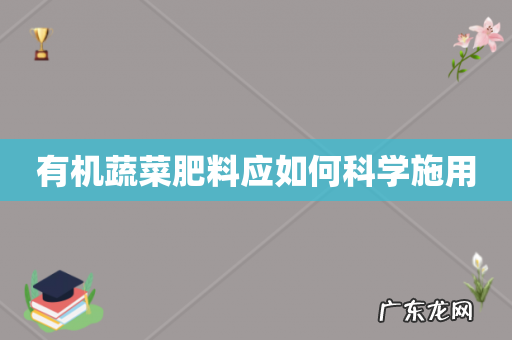 有机蔬菜肥料应如何科学施用