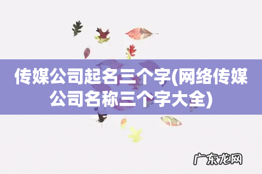 网络传媒公司名称三个字大全 传媒公司起名三个字