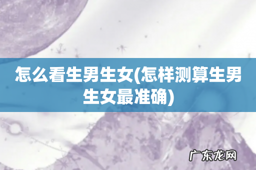 怎样测算生男生女最准确 怎么看生男生女