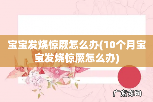 10个月宝宝发烧惊厥怎么办 宝宝发烧惊厥怎么办