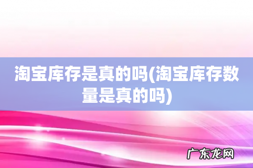 淘宝库存数量是真的吗 淘宝库存是真的吗