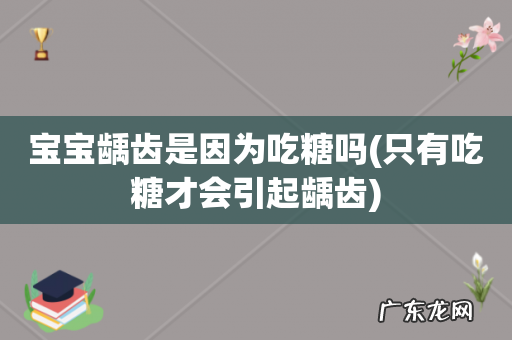 只有吃糖才会引起龋齿 宝宝龋齿是因为吃糖吗