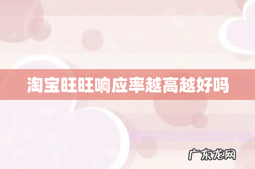 淘宝旺旺响应率越高越好吗