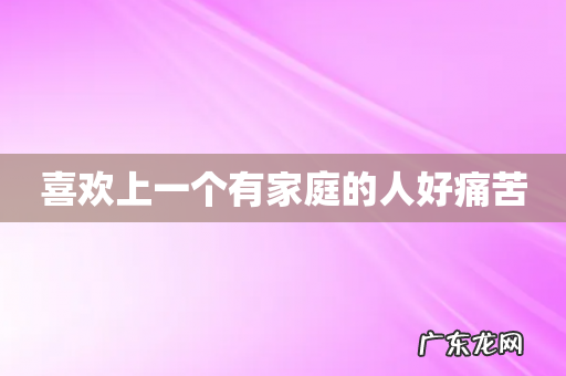 喜欢上一个有家庭的人好痛苦