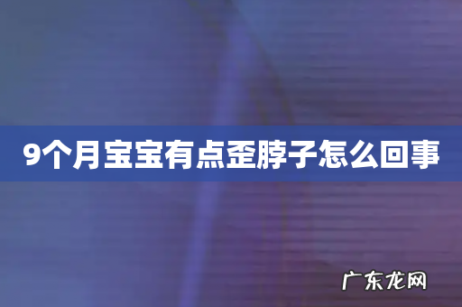 9个月宝宝有点歪脖子怎么回事
