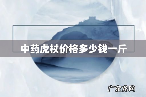 中药虎杖价格多少钱一斤