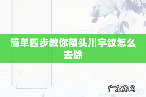 简单四步教你额头川字纹怎么去除