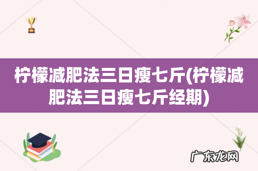 柠檬减肥法三日瘦七斤经期 柠檬减肥法三日瘦七斤