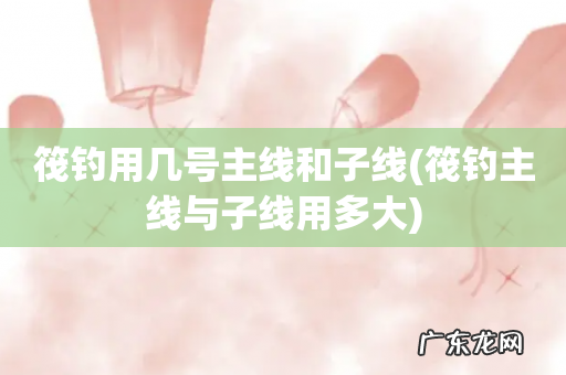 筏钓主线与子线用多大 筏钓用几号主线和子线