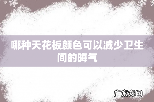 哪种天花板颜色可以减少卫生间的晦气