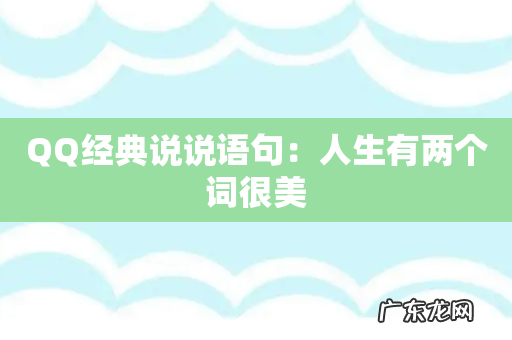 QQ经典说说语句:人生有两个词很美