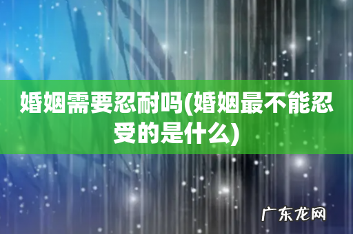 婚姻最不能忍受的是什么 婚姻需要忍耐吗