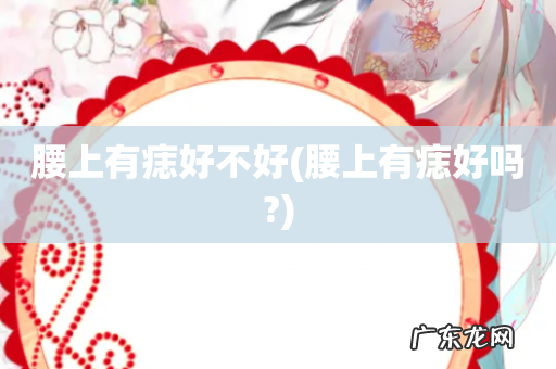 腰上有痣好吗? 腰上有痣好不好