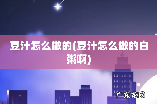 豆汁怎么做的白粥啊 豆汁怎么做的