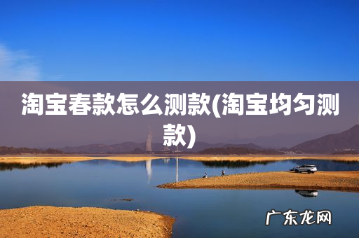 淘宝均匀测款 淘宝春款怎么测款