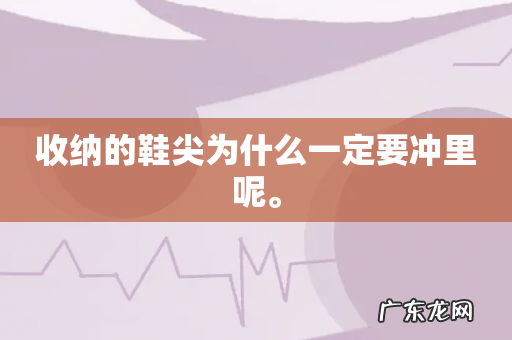 收纳的鞋尖为什么一定要冲里呢。