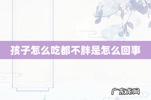 孩子怎么吃都不胖是怎么回事