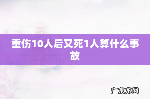 重伤10人后又死1人算什么事故