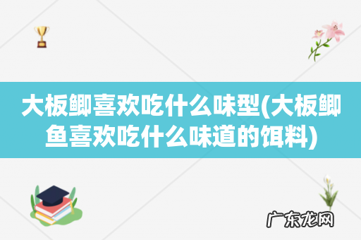 大板鲫鱼喜欢吃什么味道的饵料 大板鲫喜欢吃什么味型