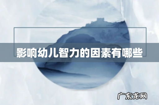 影响幼儿智力的因素有哪些
