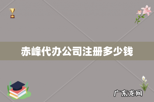 赤峰代办公司注册多少钱