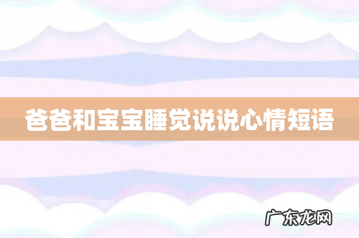 爸爸和宝宝睡觉说说心情短语