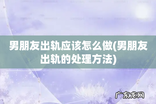 男朋友出轨的处理方法 男朋友出轨应该怎么做