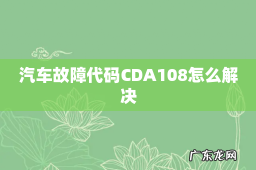 汽车故障代码CDA108怎么解决